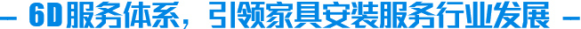6D服務(wù)體系，引領(lǐng)家具安裝服務(wù)行業(yè)發(fā)展